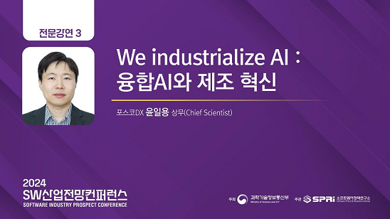 전문강연3. We industrialize AI : 융합AI와 제조 혁신 포스코DX 윤일용 상무(Chief Scientist) 2024 SW산업전망 컨퍼런스 주최 과학기술정보통신부 주최 SPRi소프트웨어정책연구소